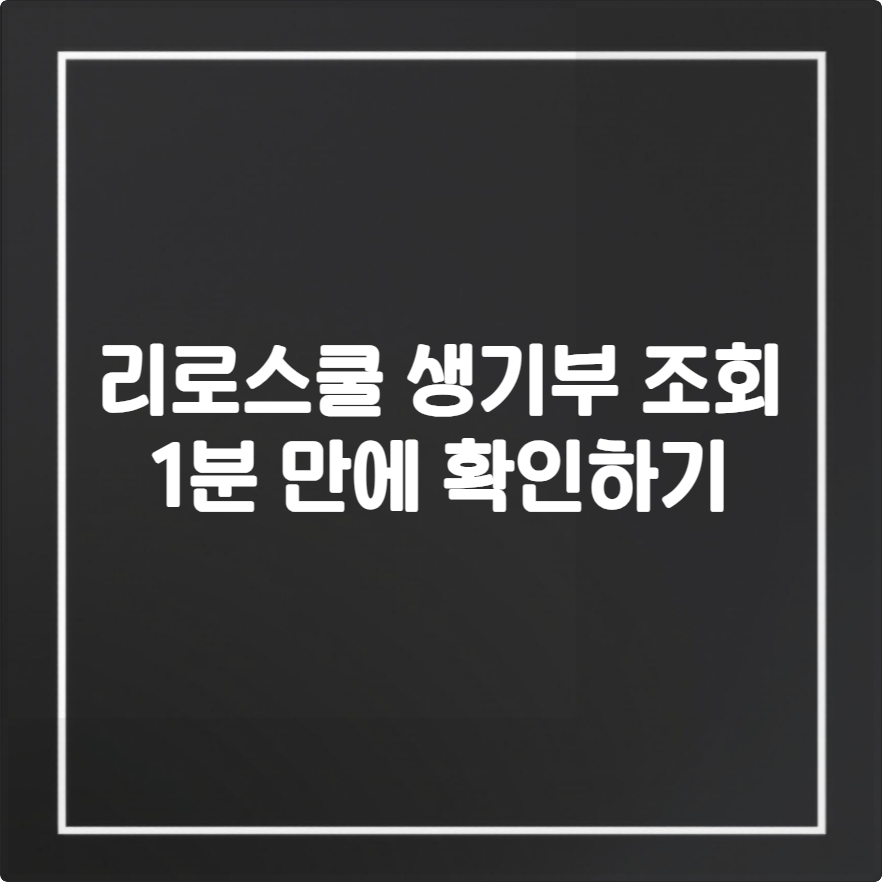 리로스쿨 생기부 조회, 1분 만에 확인하는 법 (학생,학부모 총정리)